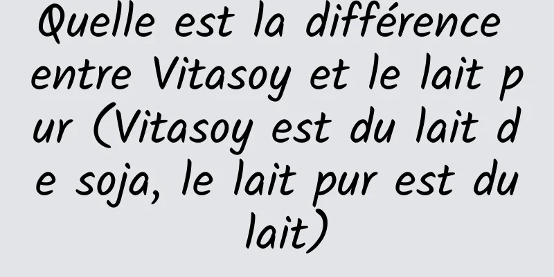 Quelle est la différence entre Vitasoy et le lait pur (Vitasoy est du lait de soja, le lait pur est du lait)