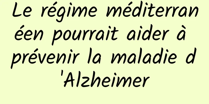 Le régime méditerranéen pourrait aider à prévenir la maladie d'Alzheimer