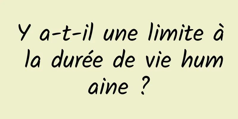 Y a-t-il une limite à la durée de vie humaine ?