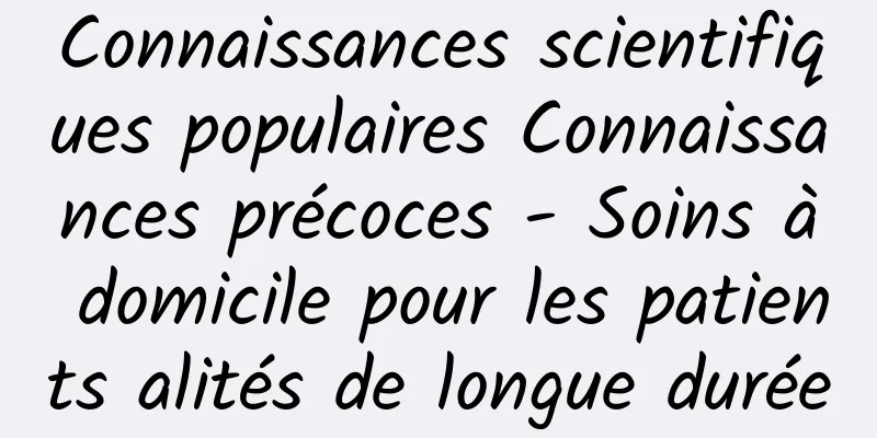 Connaissances scientifiques populaires Connaissances précoces - Soins à domicile pour les patients alités de longue durée