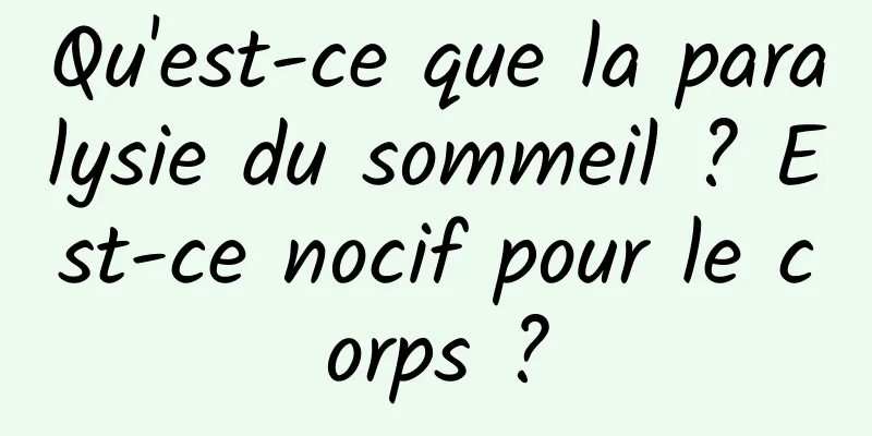 Qu'est-ce que la paralysie du sommeil ? Est-ce nocif pour le corps ?