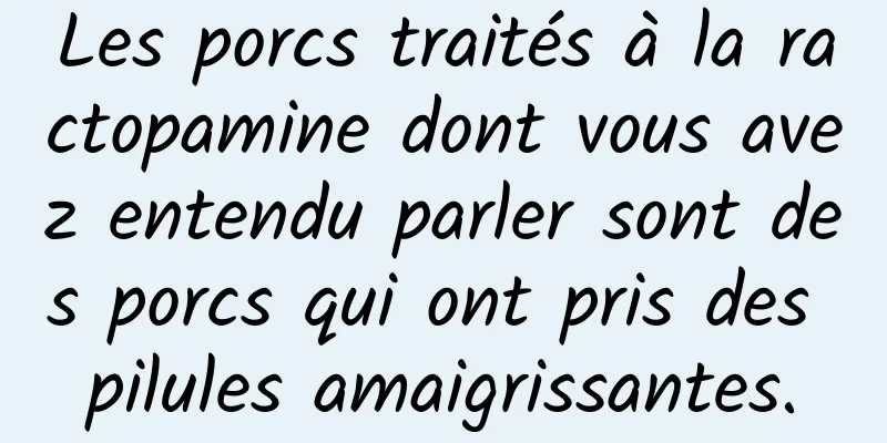 Les porcs traités à la ractopamine dont vous avez entendu parler sont des porcs qui ont pris des pilules amaigrissantes.