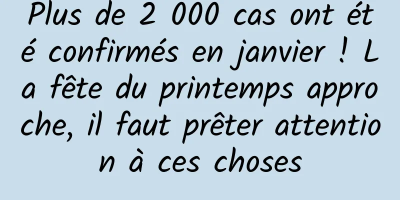 Plus de 2 000 cas ont été confirmés en janvier ! La fête du printemps approche, il faut prêter attention à ces choses