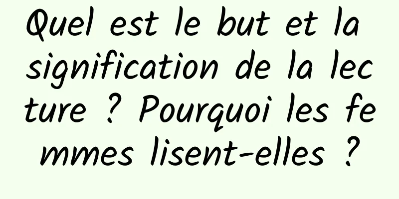 Quel est le but et la signification de la lecture ? Pourquoi les femmes lisent-elles ?