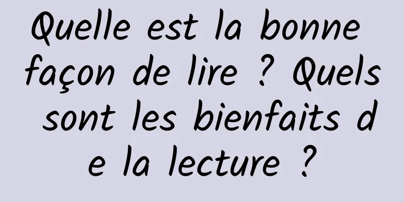 Quelle est la bonne façon de lire ? Quels sont les bienfaits de la lecture ?