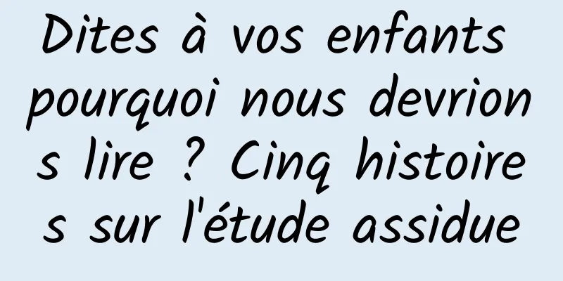 Dites à vos enfants pourquoi nous devrions lire ? Cinq histoires sur l'étude assidue