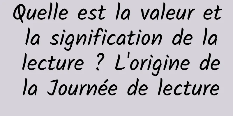 Quelle est la valeur et la signification de la lecture ? L'origine de la Journée de lecture