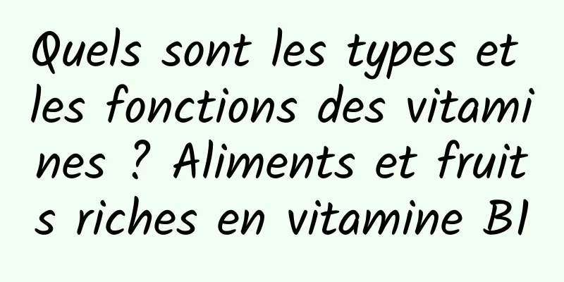 Quels sont les types et les fonctions des vitamines ? Aliments et fruits riches en vitamine B1