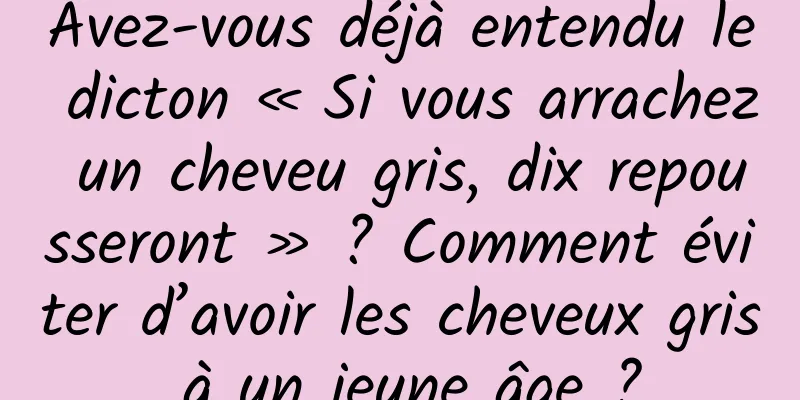 Avez-vous déjà entendu le dicton « Si vous arrachez un cheveu gris, dix repousseront » ? Comment éviter d’avoir les cheveux gris à un jeune âge ?