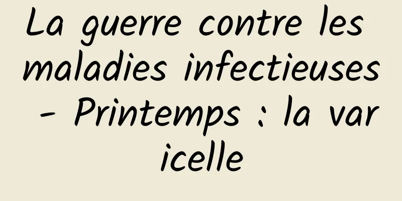 La guerre contre les maladies infectieuses - Printemps : la varicelle