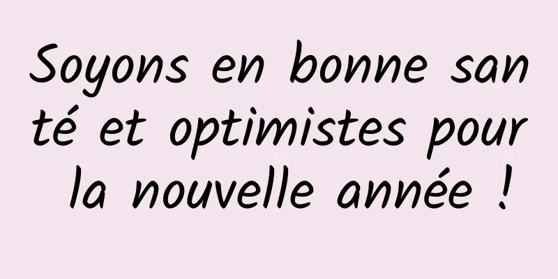 Soyons en bonne santé et optimistes pour la nouvelle année !