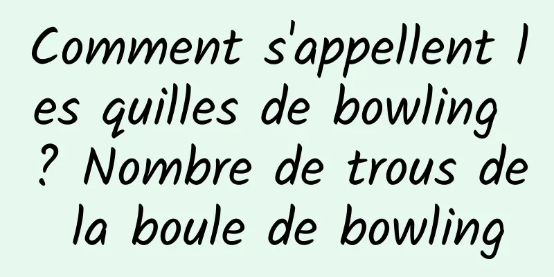 Comment s'appellent les quilles de bowling ? Nombre de trous de la boule de bowling
