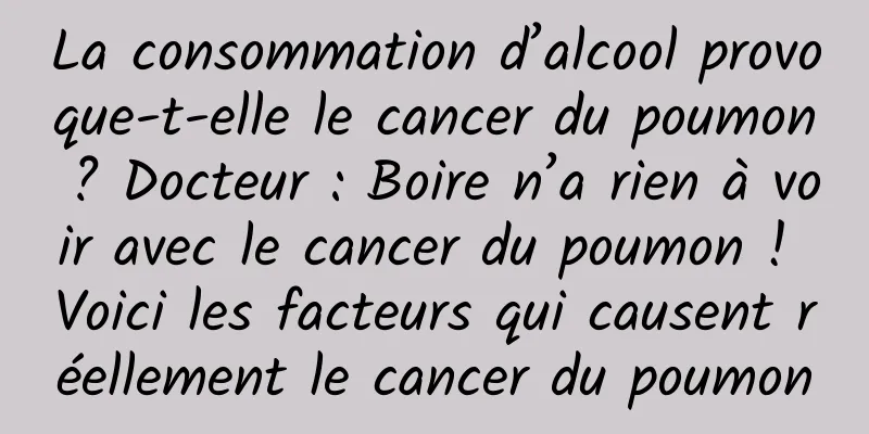 La consommation d’alcool provoque-t-elle le cancer du poumon ? Docteur : Boire n’a rien à voir avec le cancer du poumon ! Voici les facteurs qui causent réellement le cancer du poumon
