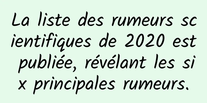 La liste des rumeurs scientifiques de 2020 est publiée, révélant les six principales rumeurs.