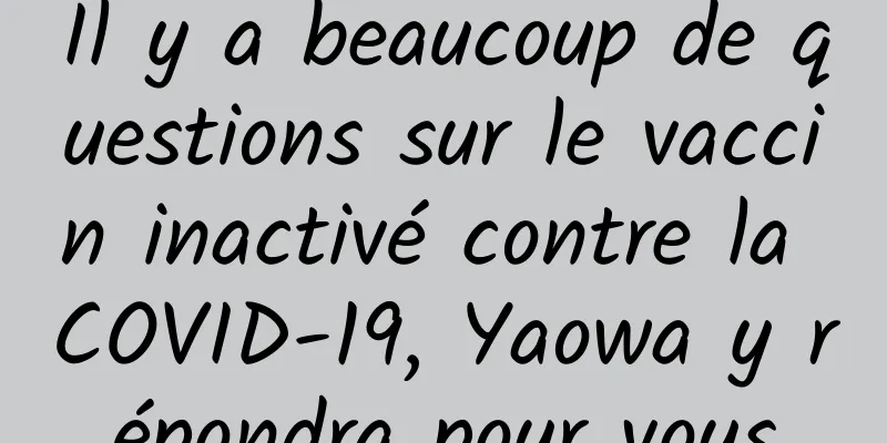 Il y a beaucoup de questions sur le vaccin inactivé contre la COVID-19, Yaowa y répondra pour vous