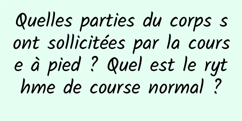 Quelles parties du corps sont sollicitées par la course à pied ? Quel est le rythme de course normal ?