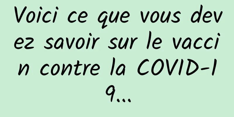 Voici ce que vous devez savoir sur le vaccin contre la COVID-19...