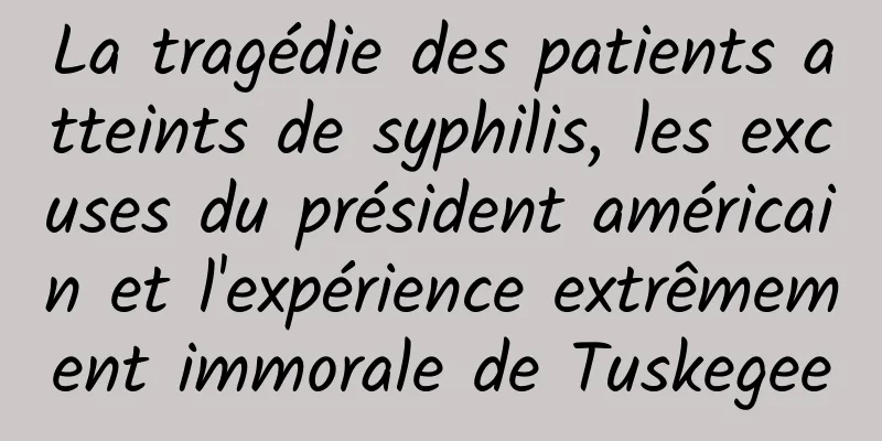 La tragédie des patients atteints de syphilis, les excuses du président américain et l'expérience extrêmement immorale de Tuskegee