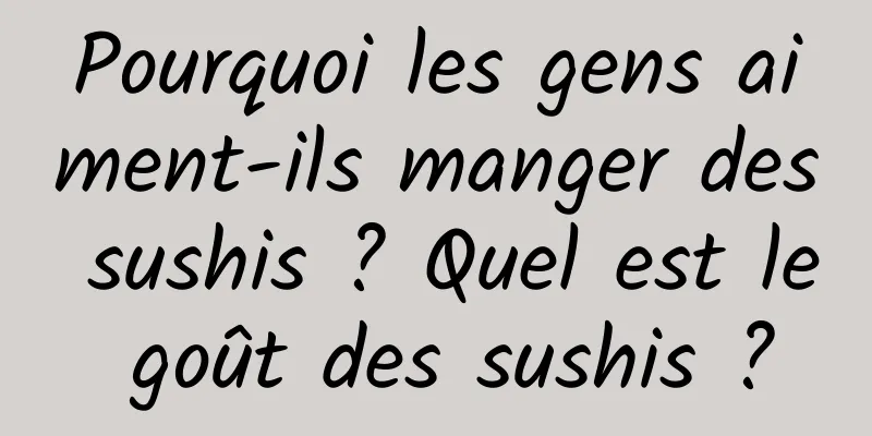 Pourquoi les gens aiment-ils manger des sushis ? Quel est le goût des sushis ?