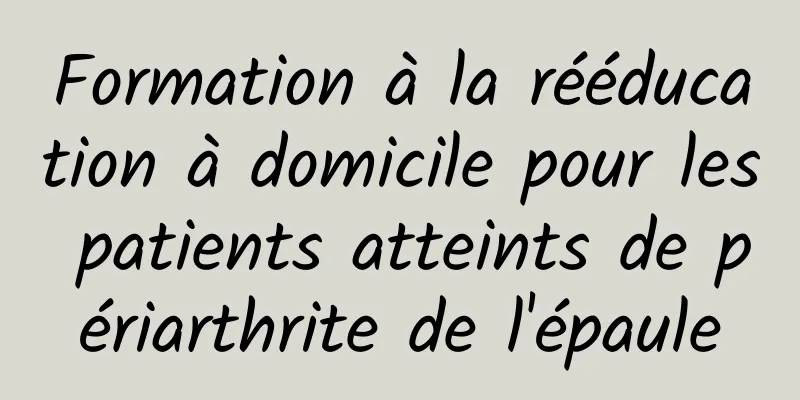 Formation à la rééducation à domicile pour les patients atteints de périarthrite de l'épaule