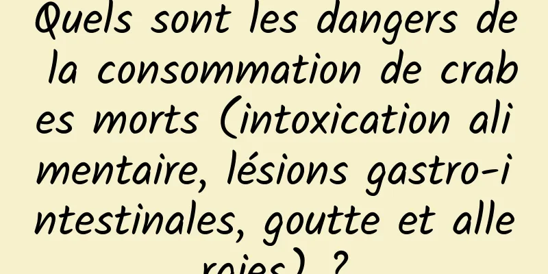 Quels sont les dangers de la consommation de crabes morts (intoxication alimentaire, lésions gastro-intestinales, goutte et allergies) ?