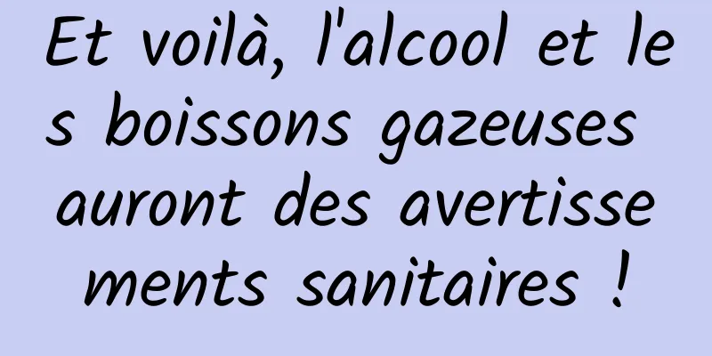 Et voilà, l'alcool et les boissons gazeuses auront des avertissements sanitaires !