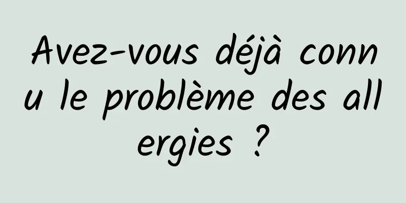 Avez-vous déjà connu le problème des allergies ?