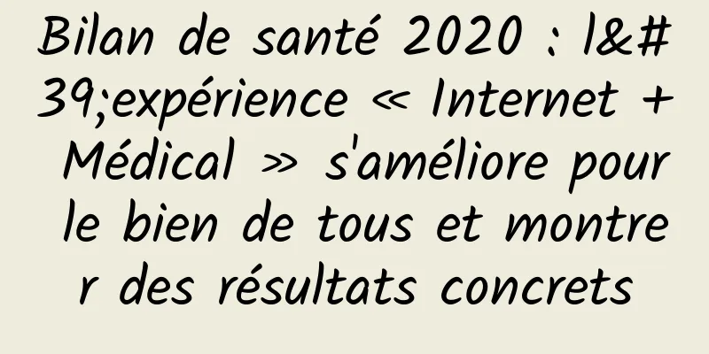 Bilan de santé 2020 : l'expérience « Internet + Médical » s'améliore pour le bien de tous et montrer des résultats concrets