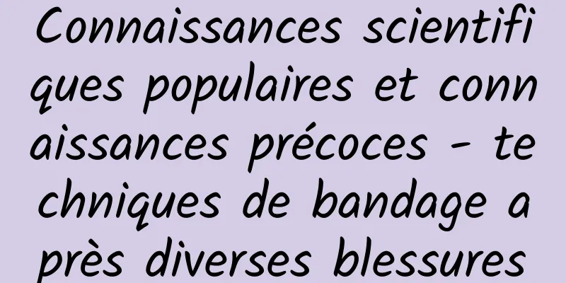 Connaissances scientifiques populaires et connaissances précoces - techniques de bandage après diverses blessures