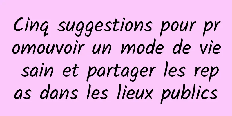 Cinq suggestions pour promouvoir un mode de vie sain et partager les repas dans les lieux publics