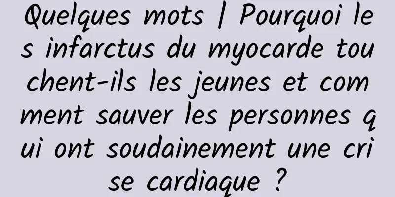 Quelques mots | Pourquoi les infarctus du myocarde touchent-ils les jeunes et comment sauver les personnes qui ont soudainement une crise cardiaque ?