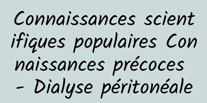 Connaissances scientifiques populaires Connaissances précoces - Dialyse péritonéale