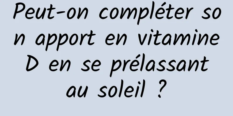Peut-on compléter son apport en vitamine D en se prélassant au soleil ?