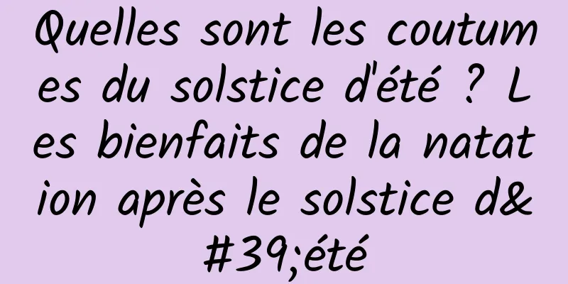 Quelles sont les coutumes du solstice d'été ? Les bienfaits de la natation après le solstice d'été