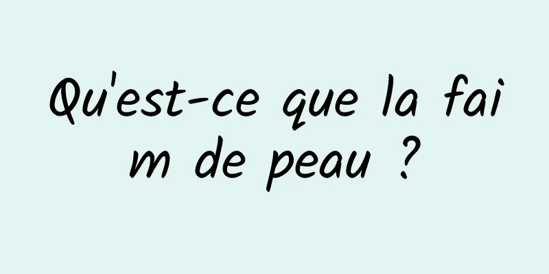 Qu'est-ce que la faim de peau ?