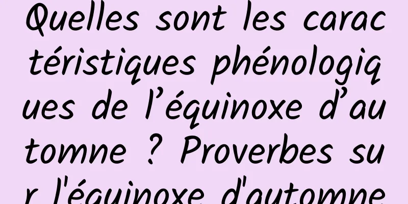 Quelles sont les caractéristiques phénologiques de l’équinoxe d’automne ? Proverbes sur l'équinoxe d'automne