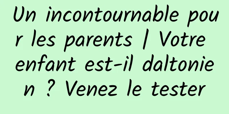 Un incontournable pour les parents | Votre enfant est-il daltonien ? Venez le tester