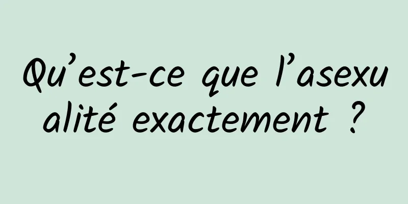 Qu’est-ce que l’asexualité exactement ?