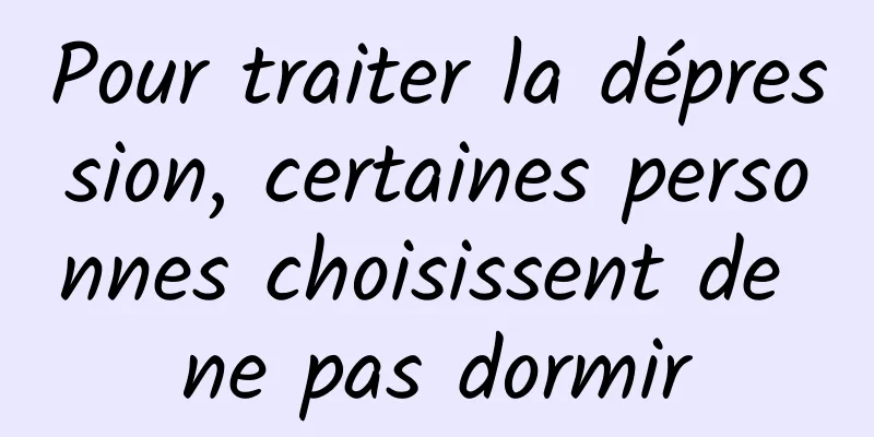 Pour traiter la dépression, certaines personnes choisissent de ne pas dormir