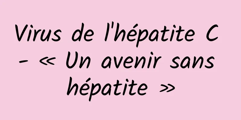 Virus de l'hépatite C - « Un avenir sans hépatite »