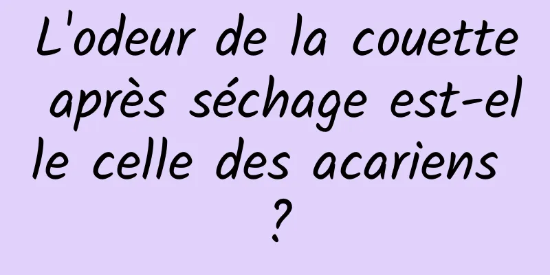 L'odeur de la couette après séchage est-elle celle des acariens ?
