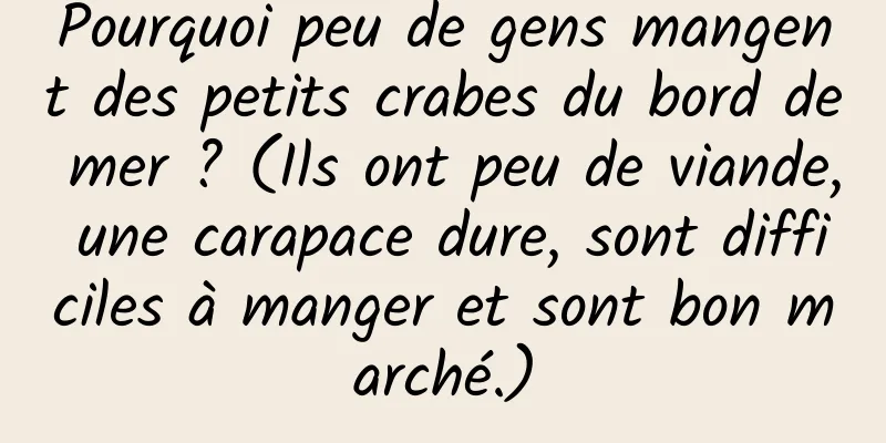 Pourquoi peu de gens mangent des petits crabes du bord de mer ? (Ils ont peu de viande, une carapace dure, sont difficiles à manger et sont bon marché.)