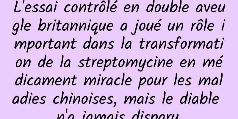 L'essai contrôlé en double aveugle britannique a joué un rôle important dans la transformation de la streptomycine en médicament miracle pour les maladies chinoises, mais le diable n'a jamais disparu.