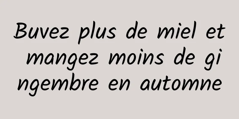 Buvez plus de miel et mangez moins de gingembre en automne