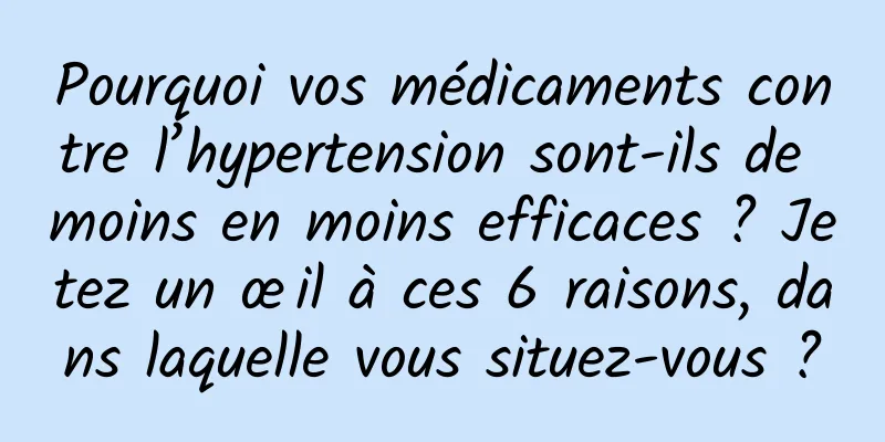 Pourquoi vos médicaments contre l’hypertension sont-ils de moins en moins efficaces ? Jetez un œil à ces 6 raisons, dans laquelle vous situez-vous ?