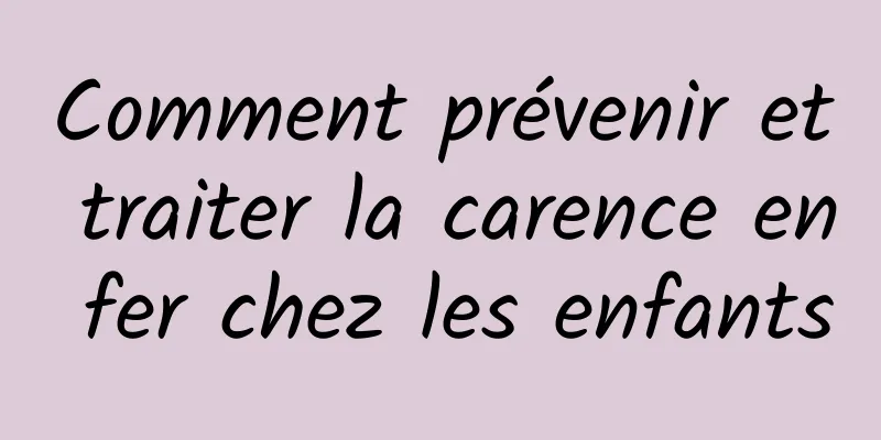 Comment prévenir et traiter la carence en fer chez les enfants