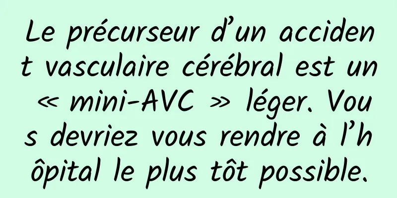 Le précurseur d’un accident vasculaire cérébral est un « mini-AVC » léger. Vous devriez vous rendre à l’hôpital le plus tôt possible.