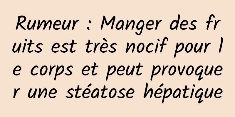 Rumeur : Manger des fruits est très nocif pour le corps et peut provoquer une stéatose hépatique