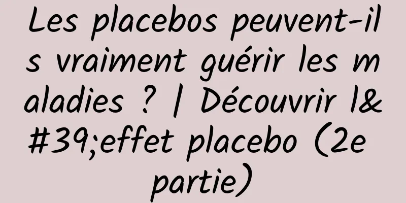 Les placebos peuvent-ils vraiment guérir les maladies ? | Découvrir l'effet placebo (2e partie)