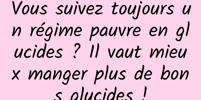 Vous suivez toujours un régime pauvre en glucides ? Il vaut mieux manger plus de bons glucides !